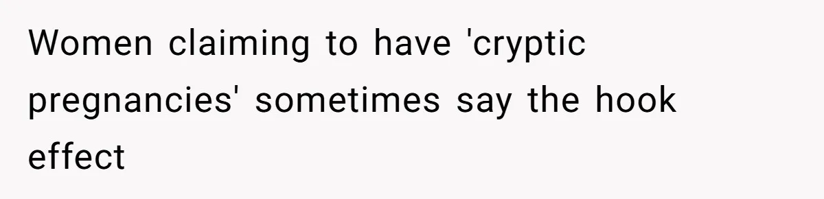 Women claiming to have 'cryptic pregnancies' sometimes say the hook effect