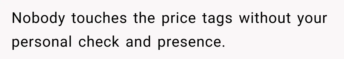 Nobody touches the price tags without your personal check and presence.