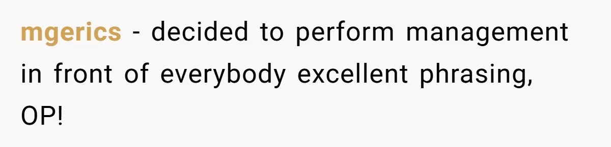 mgerics − decided to perform management in front of everybody excellent phrasing, OP!