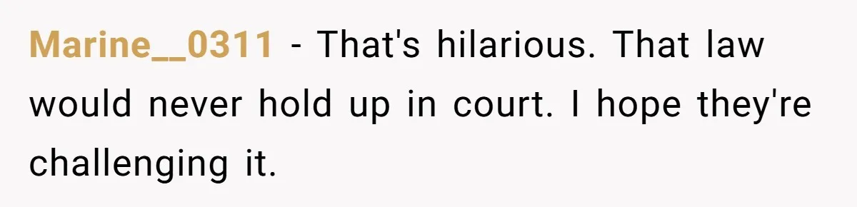 Marine__0311 − That's hilarious. That law would never hold up in court. I hope they're challenging it.