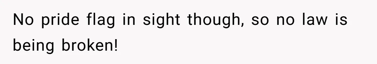 No pride flag in sight though, so no law is being broken!