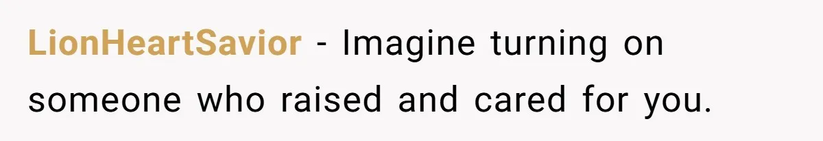 LionHeartSavior − Imagine turning on someone who raised and cared for you.