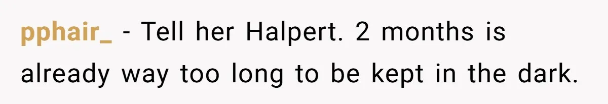 pphair_ − Tell her Halpert. 2 months is already way too long to be kept in the dark.