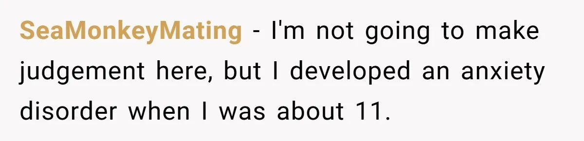 SeaMonkeyMating − I'm not going to make judgement here, but I developed an anxiety disorder when I was about 11.