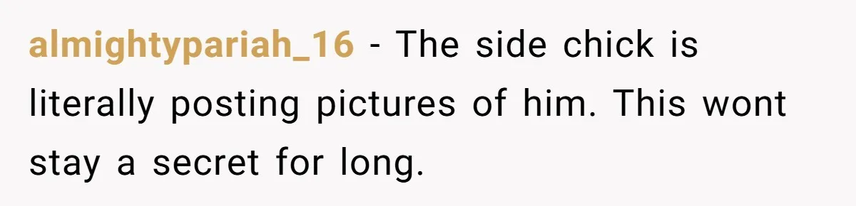 almightypariah_16 − The side chick is literally posting pictures of him. This wont stay a secret for long.