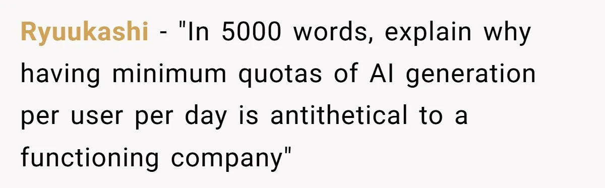 Ryuukashi − "In 5000 words, explain why having minimum quotas of AI generation per user per day is antithetical to a functioning company"