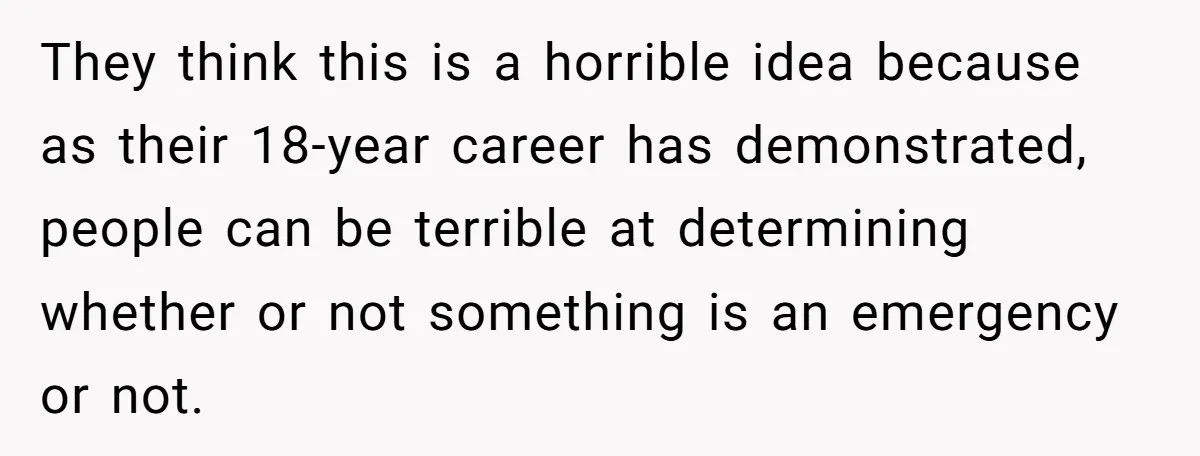 They think this is a horrible idea because as their 18-year career has demonstrated, people can be terrible at determining whether or not something is an emergency or not.