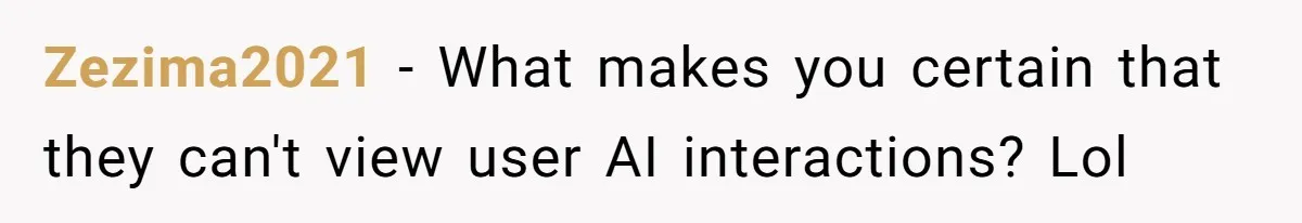 Zezima2021 − What makes you certain that they can't view user AI interactions? Lol