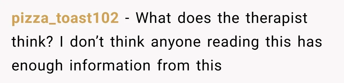 pizza_toast102 − What does the therapist think? I don’t think anyone reading this has enough information from this