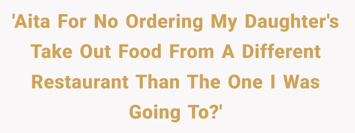 'AITA for no ordering my daughter's take out food from a different restaurant than the one I was going to?'