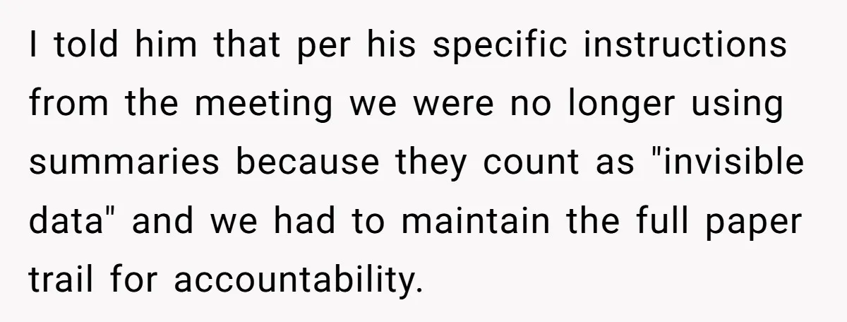 I told him that per his specific instructions from the meeting we were no longer using summaries because they count as "invisible data" and we had to maintain the full...