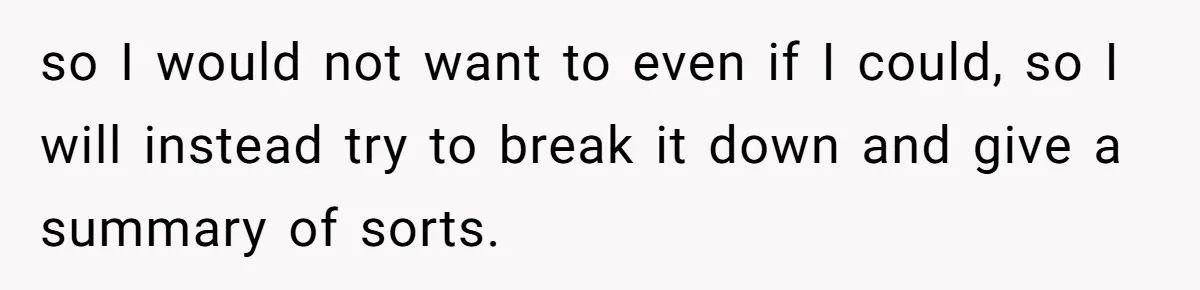 so I would not want to even if I could, so I will instead try to break it down and give a summary of sorts.
