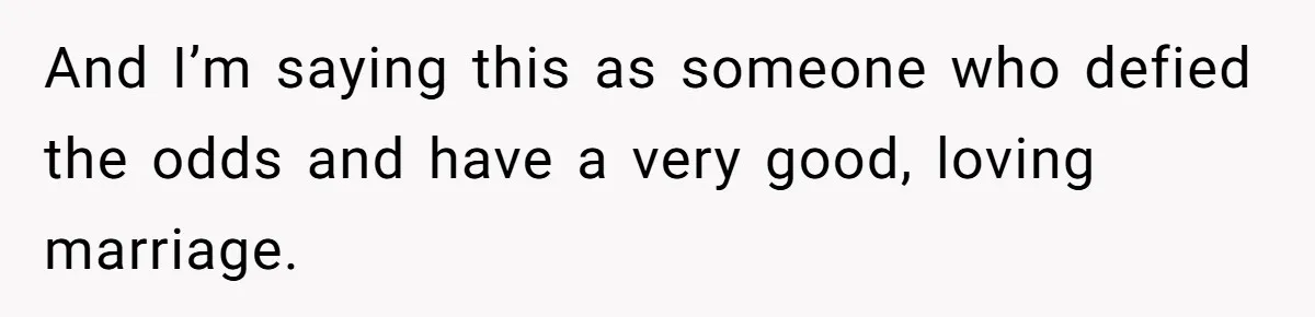 And I’m saying this as someone who defied the odds and have a very good, loving marriage.