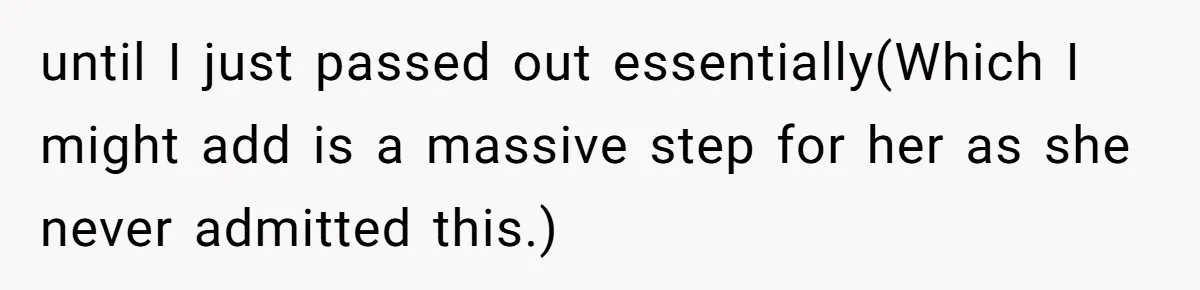 until I just passed out essentially(Which I might add is a massive step for her as she never admitted this.)