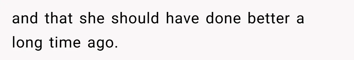 and that she should have done better a long time ago.