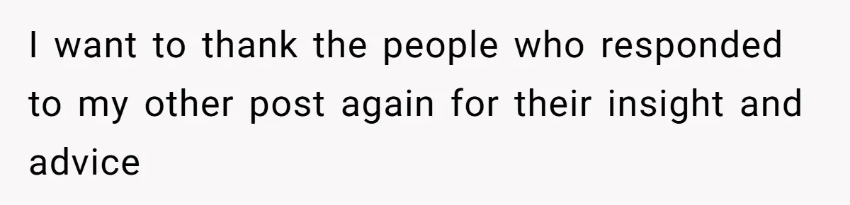 I want to thank the people who responded to my other post again for their insight and advice