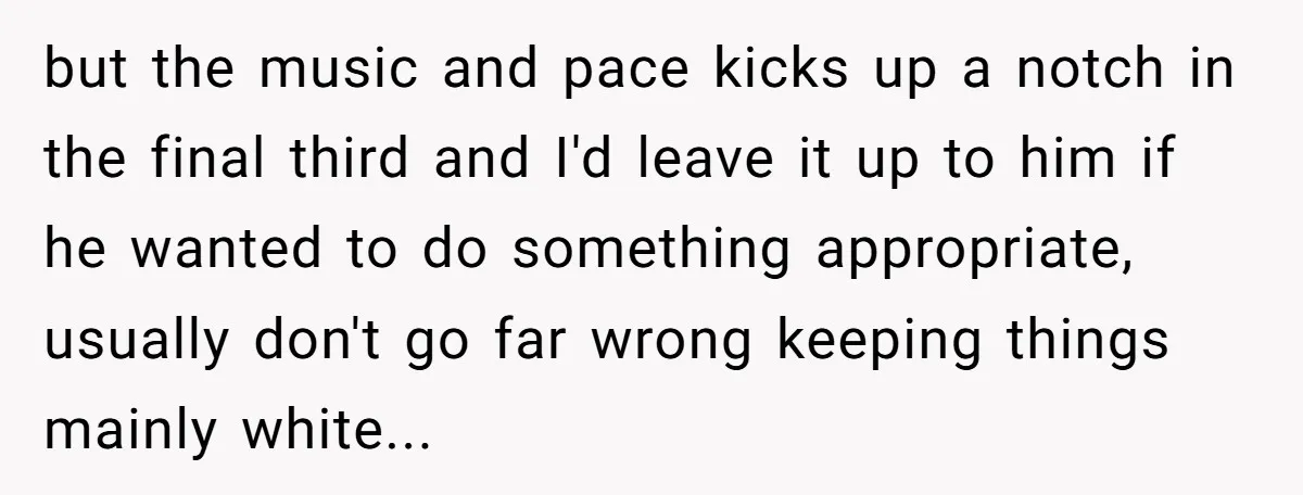 but the music and pace kicks up a notch in the final third and I'd leave it up to him if he wanted to do something appropriate, usually don't go...