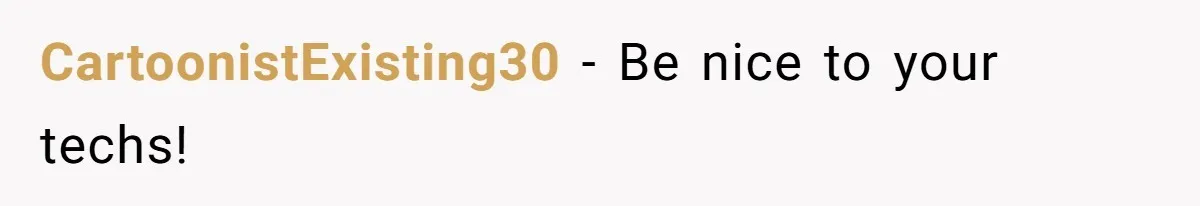 CartoonistExisting30 − Be nice to your techs!