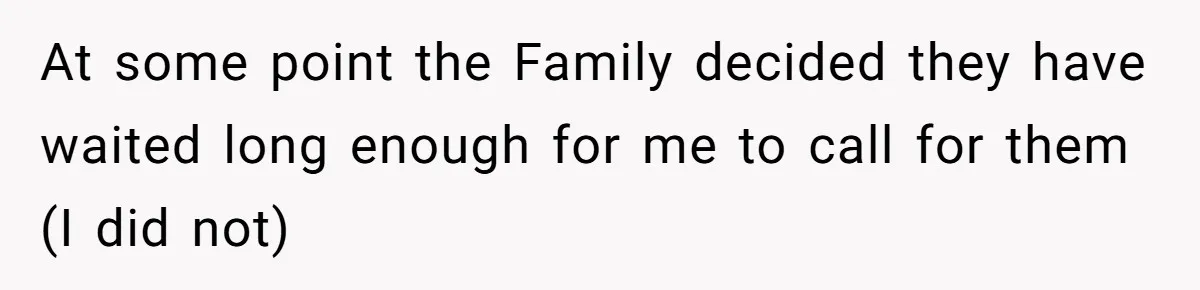 At some point the Family decided they have waited long enough for me to call for them (I did not)
