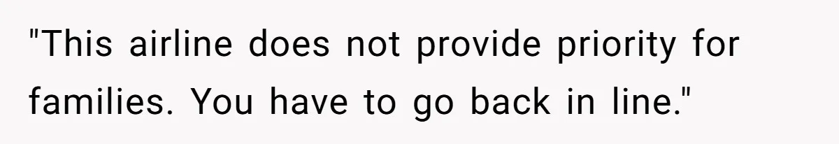 "This airline does not provide priority for families. You have to go back in line."