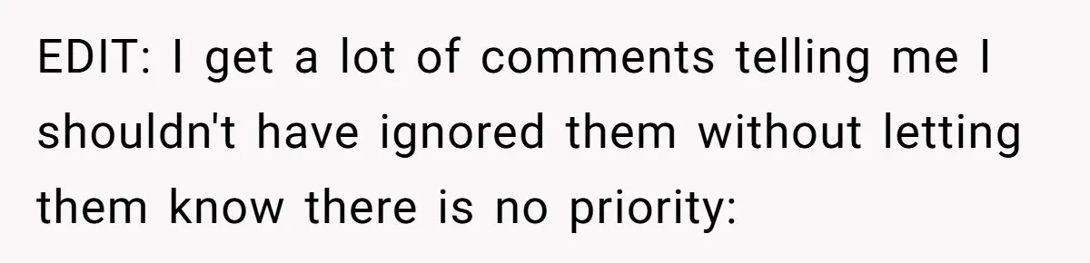 EDIT: I get a lot of comments telling me I shouldn't have ignored them without letting them know there is no priority:
