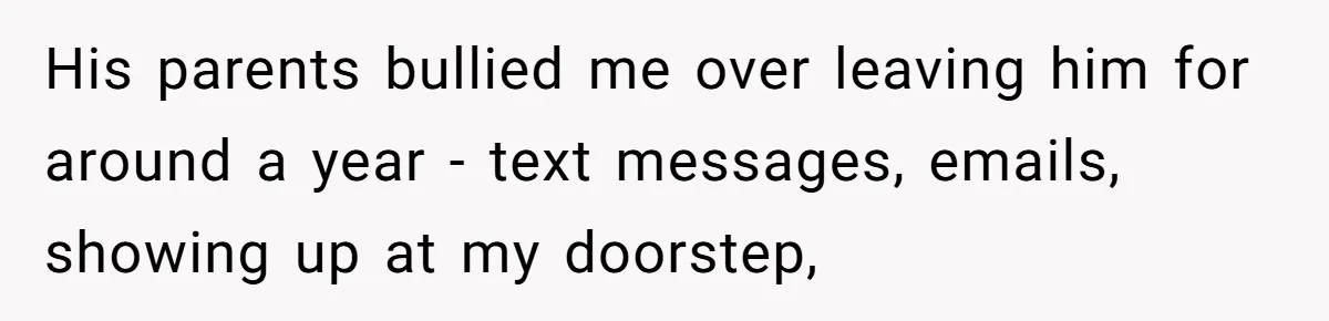 His parents bullied me over leaving him for around a year - text messages, emails, showing up at my doorstep,