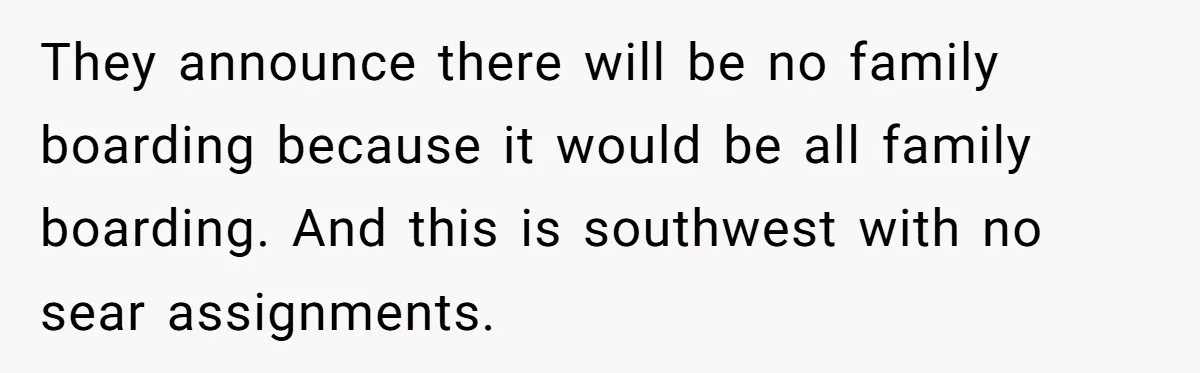 They announce there will be no family boarding because it would be all family boarding. And this is southwest with no sear assignments.