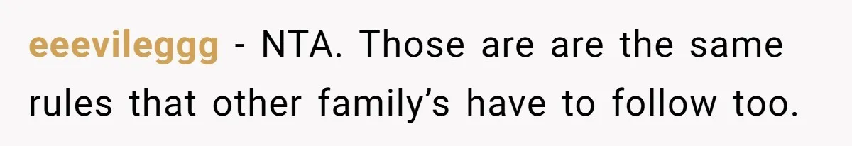 eeevileggg − NTA. Those are are the same rules that other family’s have to follow too.