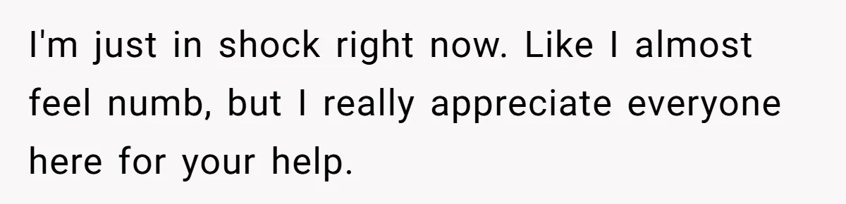Man Waits Until His Girlfriend Is 39 Weeks Pregnant To Reveal He’s Still Married, Then Backs Out I'm just in shock right now. Like I almost feel numb, but I really appreciate everyone here for your help.