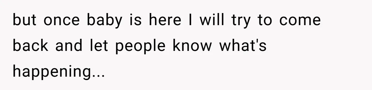 Man Waits Until His Girlfriend Is 39 Weeks Pregnant To Reveal He’s Still Married, Then Backs Out but once baby is here I will try to come back and let people know what's happening...