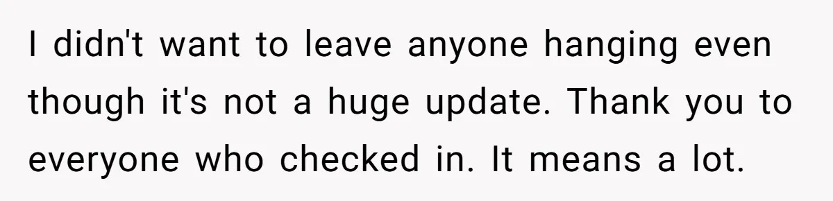 Man Waits Until His Girlfriend Is 39 Weeks Pregnant To Reveal He’s Still Married, Then Backs Out I didn't want to leave anyone hanging even though it's not a huge update. Thank you to everyone who checked in. It means a lot.