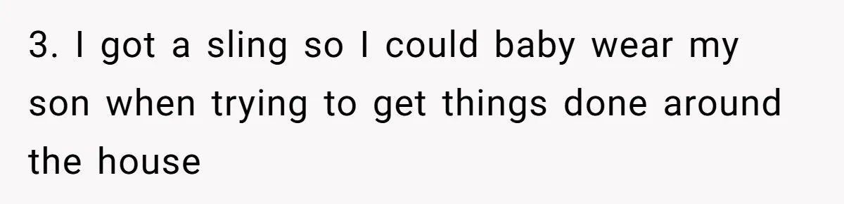 Man Waits Until His Girlfriend Is 39 Weeks Pregnant To Reveal He’s Still Married, Then Backs Out 3. I got a sling so I could baby wear my son when trying to get things done around the house