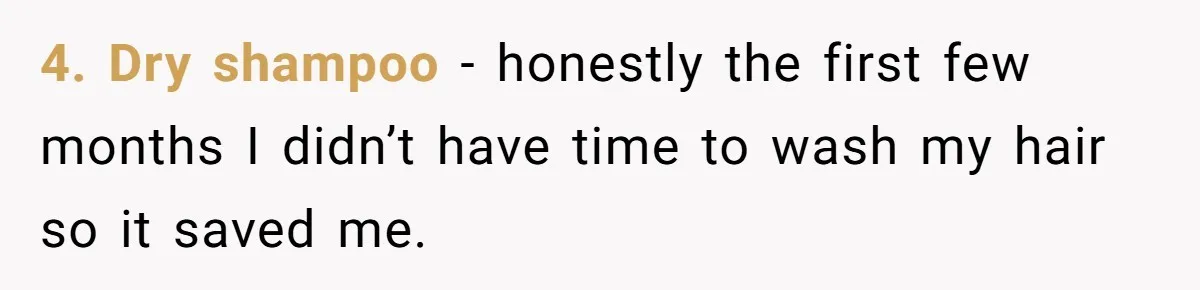 Man Waits Until His Girlfriend Is 39 Weeks Pregnant To Reveal He’s Still Married, Then Backs Out 4. Dry shampoo - honestly the first few months I didn’t have time to wash my hair so it saved me.