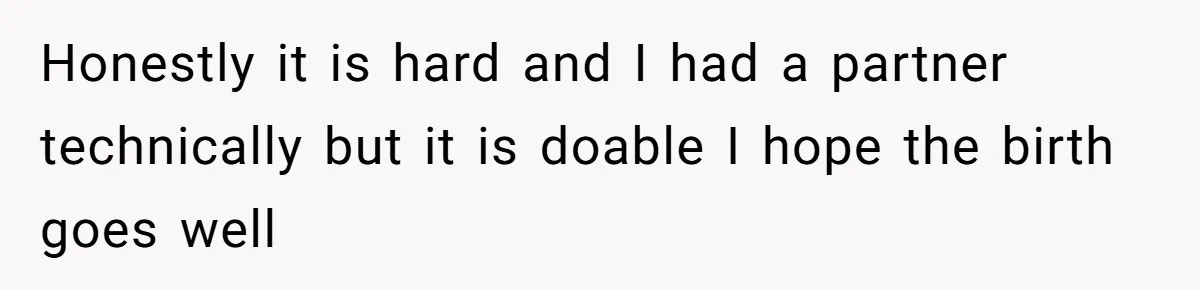 Man Waits Until His Girlfriend Is 39 Weeks Pregnant To Reveal He’s Still Married, Then Backs Out Honestly it is hard and I had a partner technically but it is doable I hope the birth goes well