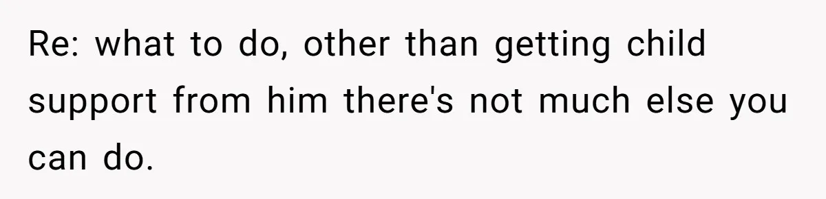 Man Waits Until His Girlfriend Is 39 Weeks Pregnant To Reveal He’s Still Married, Then Backs Out Re: what to do, other than getting child support from him there's not much else you can do.
