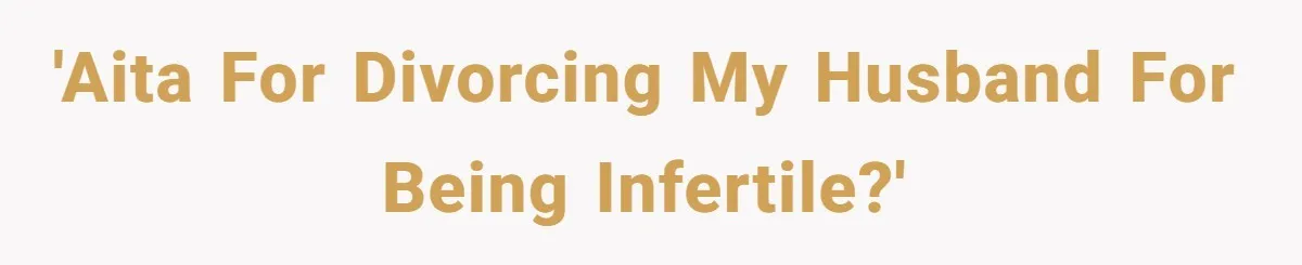 'AITA for divorcing my husband for being infertile?'