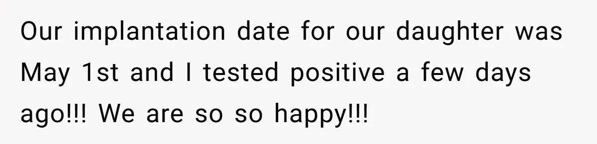 Our implantation date for our daughter was May 1st and I tested positive a few days ago!!! We are so so happy!!!