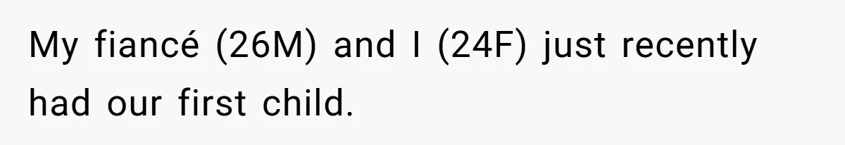 My fiancé (26M) and I (24F) just recently had our first child.