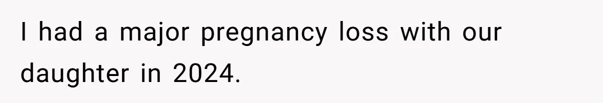I had a major pregnancy loss with our daughter in 2024.