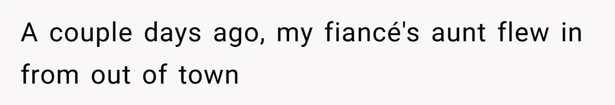 A couple days ago, my fiancé's aunt flew in from out of town