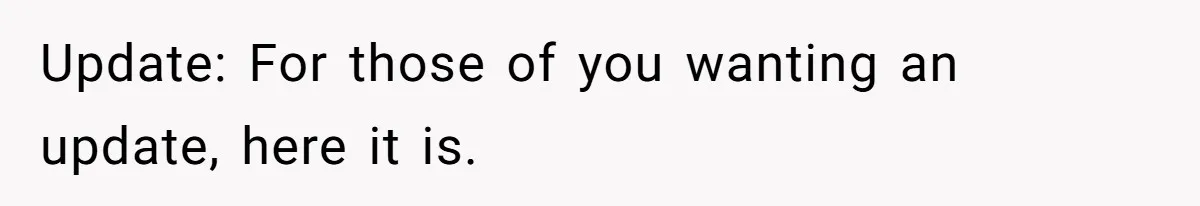 Update: For those of you wanting an update, here it is.