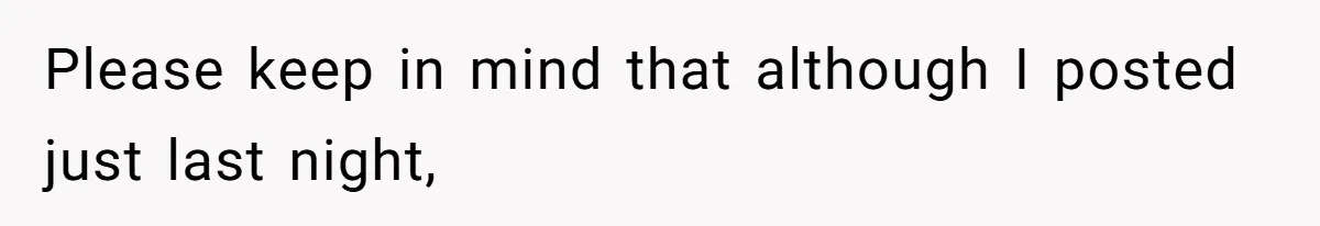 Please keep in mind that although I posted just last night,