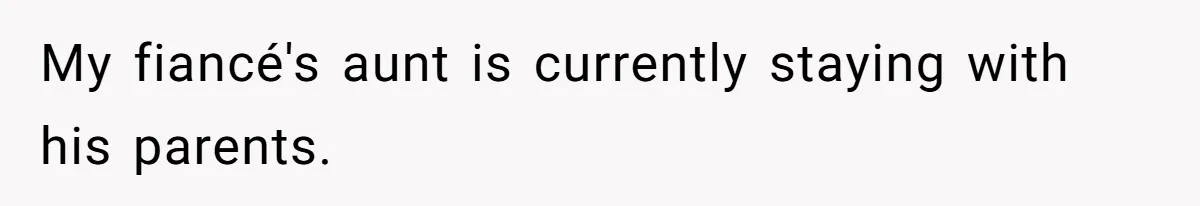 My fiancé's aunt is currently staying with his parents.