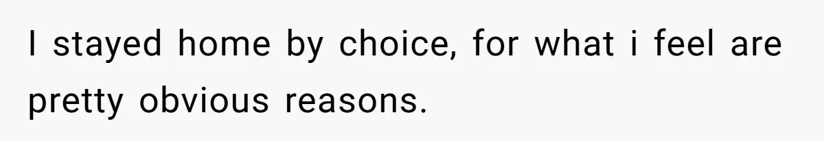 I stayed home by choice, for what i feel are pretty obvious reasons.