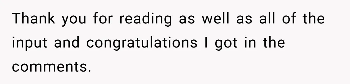Thank you for reading as well as all of the input and congratulations I got in the comments.