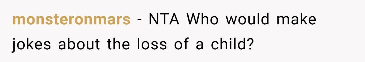 monsteronmars − NTA Who would make jokes about the loss of a child?