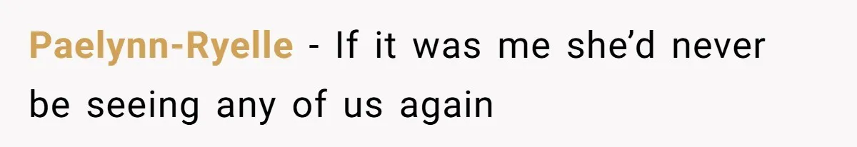 Paelynn-Ryelle − If it was me she’d never be seeing any of us again