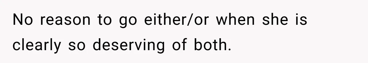 No reason to go either/or when she is clearly so deserving of both.