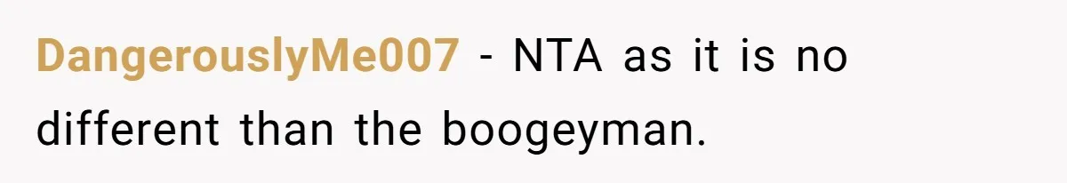 DangerouslyMe007 − NTA as it is no different than the boogeyman.