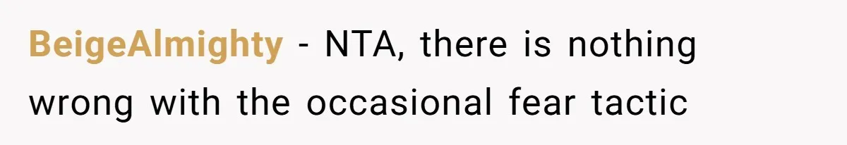 BeigeAlmighty − NTA, there is nothing wrong with the occasional fear tactic